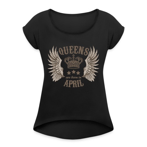 Queens are born in April - Women's Roll Cuff T-Shirt