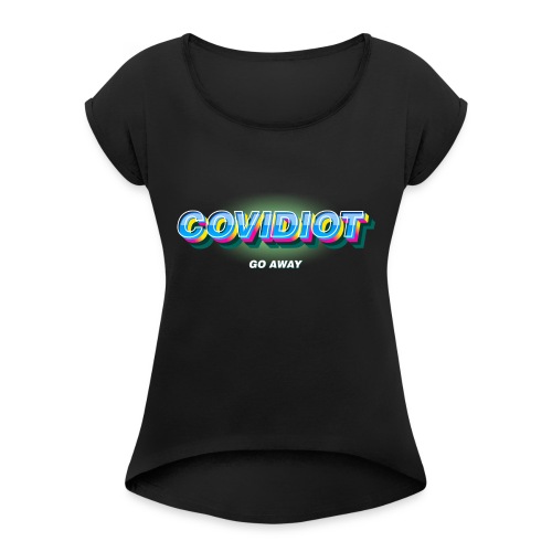 COVIDIOT Go Away - Women's Roll Cuff T-Shirt
