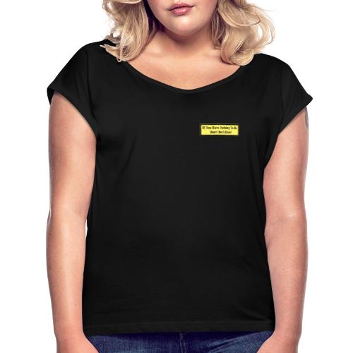 If you have nothing to do, don't do it here! - Women's Roll Cuff T-Shirt