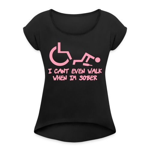 Drunk wheelchair humor, wheelchair fun, wheelchair - Women's Roll Cuff T-Shirt