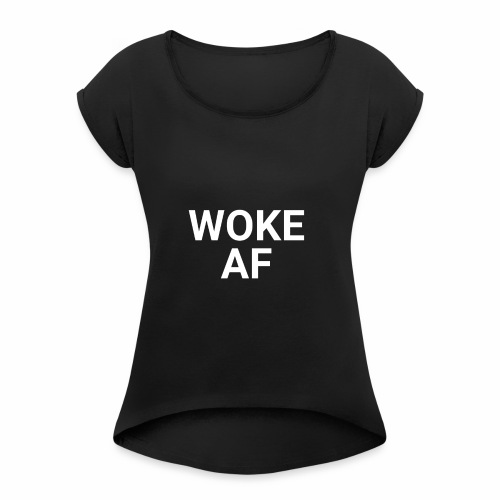WOKE AF Men's Tee - Women's Roll Cuff T-Shirt