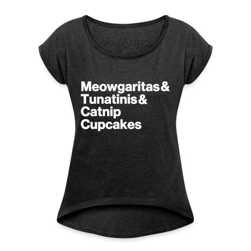 meowgaritas & tunatinis & catnip cupcakes - Women's Roll Cuff T-Shirt