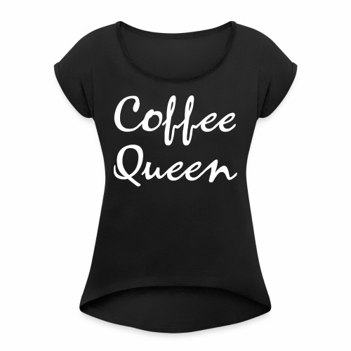 Coffee Queen Gift Ideas - Women's Roll Cuff T-Shirt