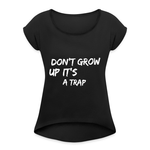 Don't Grow Up It's A Trap - Women's Roll Cuff T-Shirt