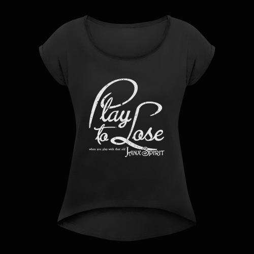 Play To Lose - Women's Roll Cuff T-Shirt