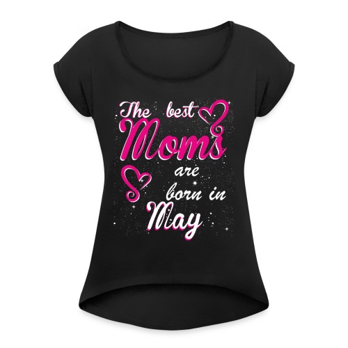 The Best Moms are born in May - Women's Roll Cuff T-Shirt