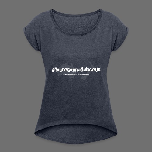 #youreGonnaNoticeUs - Women's Roll Cuff T-Shirt