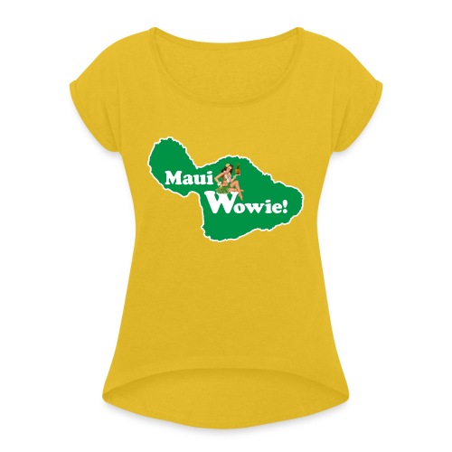 Maui, Wowie! Funny Island of Maui Joke Shirts - Women's Roll Cuff T-Shirt