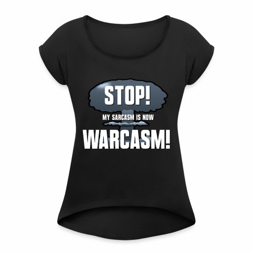 WARCASM! - Women's Roll Cuff T-Shirt