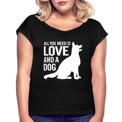 All You Need is Love and a Dog - Women's Roll Cuff T-Shirt