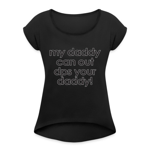 Warcraft baby: My daddy can out dps your daddy - Women's Roll Cuff T-Shirt