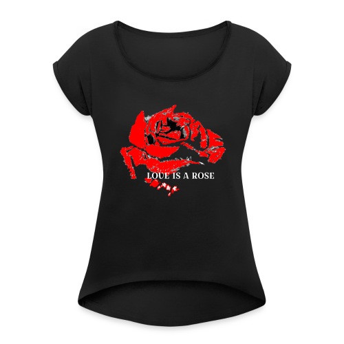 Love is a rose - Women's Roll Cuff T-Shirt