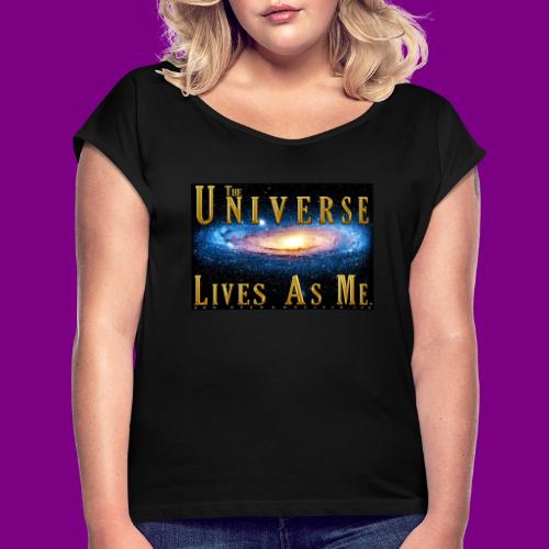 The Universe Lives As Me. - Women's Roll Cuff T-Shirt