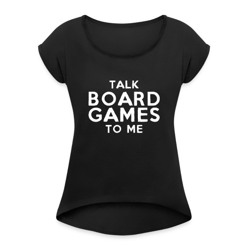 Talk Board Games To Me - Women's Roll Cuff T-Shirt
