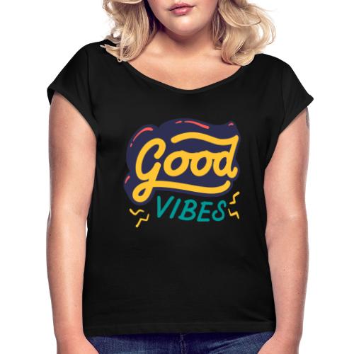 Good Vibes - Women's Roll Cuff T-Shirt