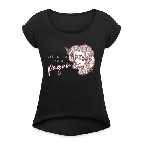 Primp Me Like A Pagan - Women's Roll Cuff T-Shirt