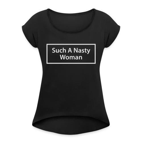 Such A Nasty Woman - White T-Shirt - Women's Roll Cuff T-Shirt