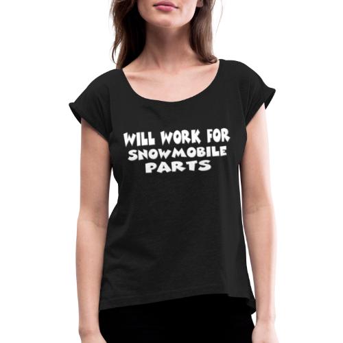 Will Work For Snowmobile Parts - Women's Roll Cuff T-Shirt