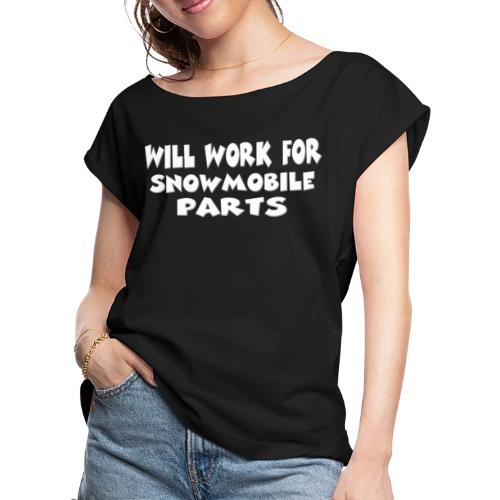 Will Work For Snowmobile Parts - Women's Roll Cuff T-Shirt