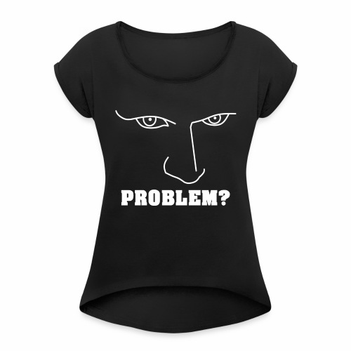 Do you have or are you looking for TROUBLE? - Women's Roll Cuff T-Shirt