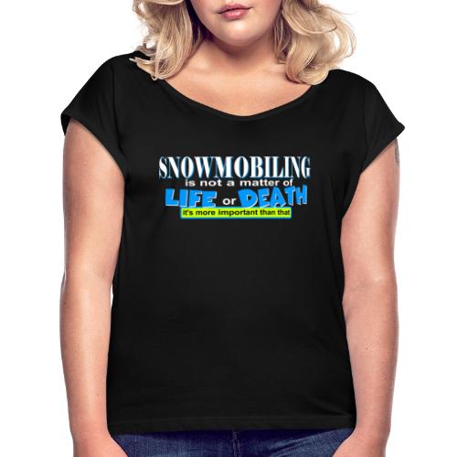 Snowmobiling is not a matter of life and death - Women's Roll Cuff T-Shirt