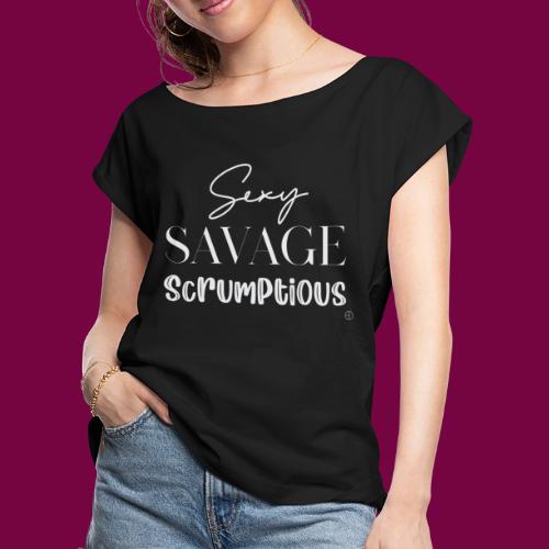 Sexy, savage, scrumptious - Women's Roll Cuff T-Shirt