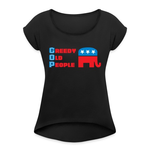 Grand Old Party (GOP) = Greedy Old People - Women's Roll Cuff T-Shirt