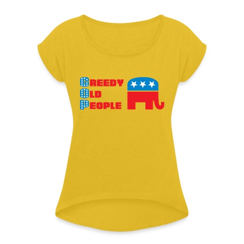 Grand Old Party (GOP) = Greedy Old People - Women's Roll Cuff T-Shirt