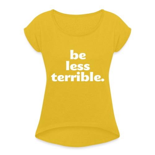 Be Less Terrible Ceramic Mug - Women's Roll Cuff T-Shirt