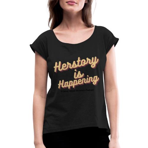 Herstory is Happening - Women's Roll Cuff T-Shirt