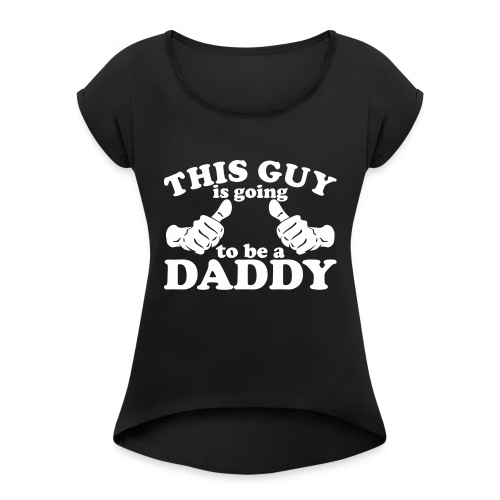 This Guy Is Going to Be Daddy - Women's Roll Cuff T-Shirt