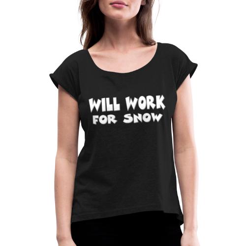 Will Work For Snow - Women's Roll Cuff T-Shirt