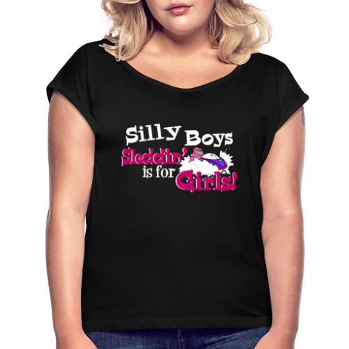 Silly Boys, Sleddin' is for Girls - Women's Roll Cuff T-Shirt