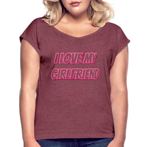 I Love My Girlfriend T-Shirt - Customizable - Women's Roll Cuff T-Shirt