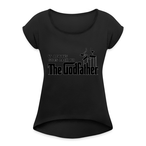 It Always Goes Back to The Godfather - Women's Roll Cuff T-Shirt