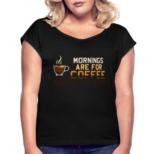Mornings Are For Coffee And Contemplation: Minimal - Women's Roll Cuff T-Shirt