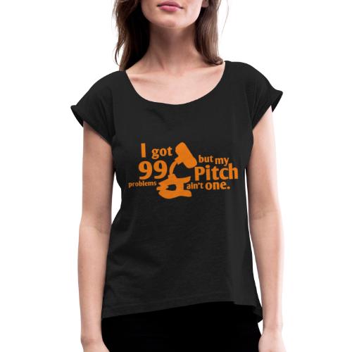 Pitch Ain't a Problem - Women's Roll Cuff T-Shirt