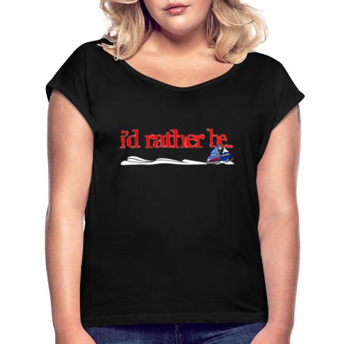 I'd Rather Be Snowmobiling - Women's Roll Cuff T-Shirt