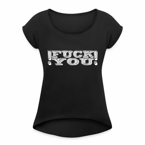 Fuck You ! A Fkn Cool Shirt Gift Idea - Women's Roll Cuff T-Shirt