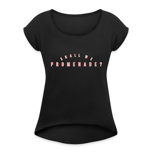 Shall We Promenade - Women's Roll Cuff T-Shirt