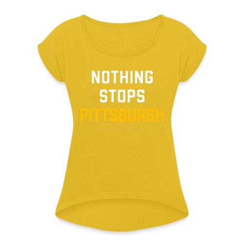 nothing stops pittsburgh - Women's Roll Cuff T-Shirt