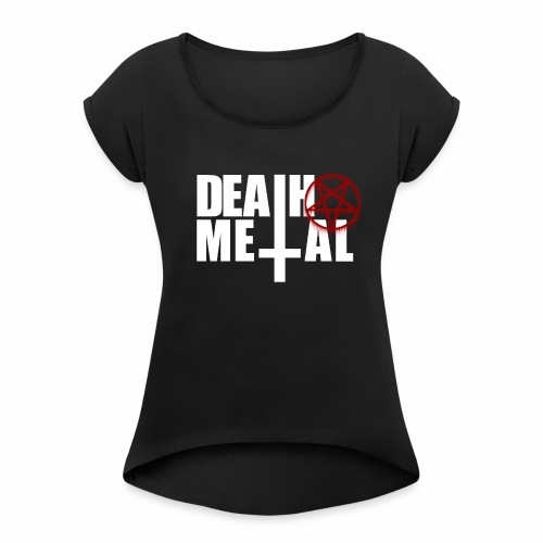 Death metal! - Women's Roll Cuff T-Shirt