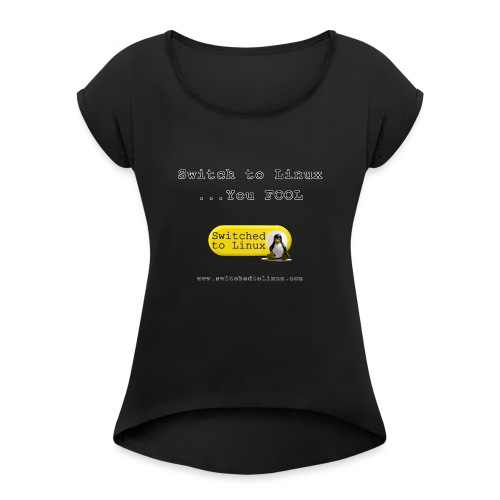 Switch to Linux You Fool - Women's Roll Cuff T-Shirt