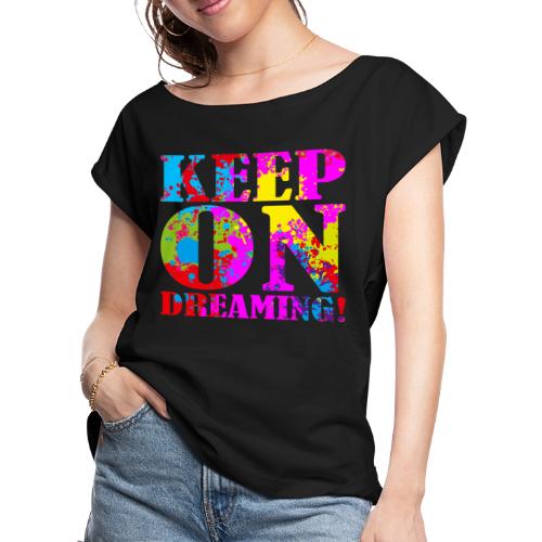 Keep on Dreaming - Women's Roll Cuff T-Shirt