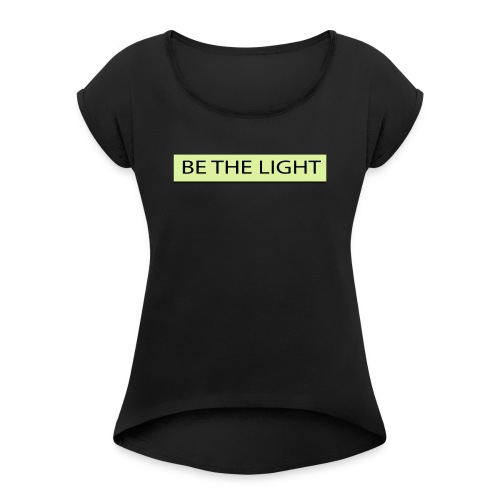 Be the light - Women's Roll Cuff T-Shirt