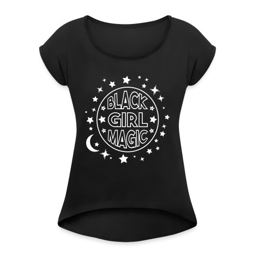 Black girl magic - Women's Roll Cuff T-Shirt