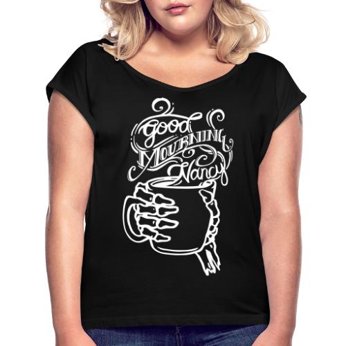 Good Mourning Nancy Logo - Women's Roll Cuff T-Shirt