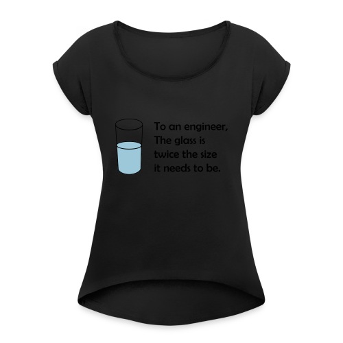 Glass is twice the size for an engineer - Women's Roll Cuff T-Shirt