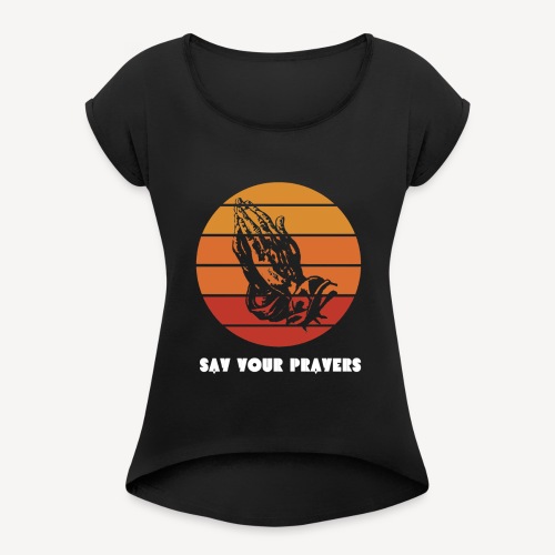 Say your Prayers - Women's Roll Cuff T-Shirt