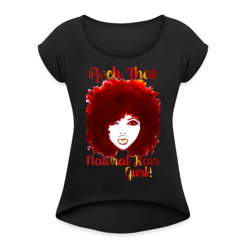 Rock That Natural Hair Gurl ! - Women's Roll Cuff T-Shirt